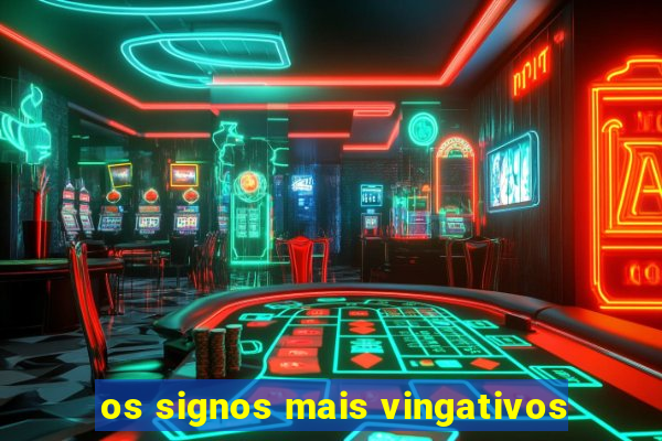 os signos mais vingativos